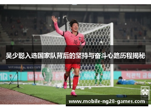 吴少聪入选国家队背后的坚持与奋斗心路历程揭秘