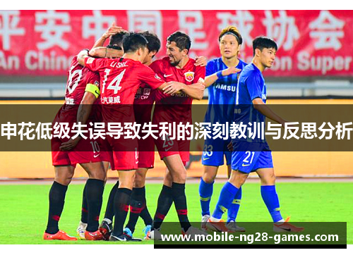 申花低级失误导致失利的深刻教训与反思分析