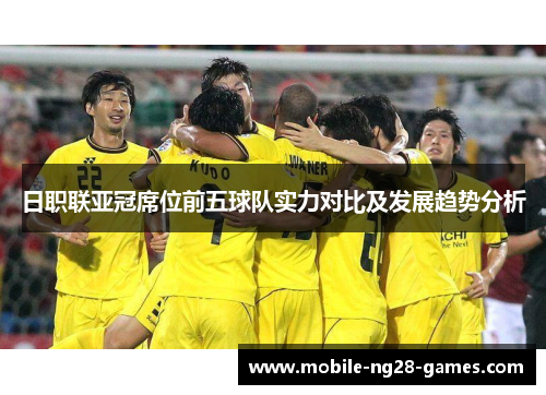 日职联亚冠席位前五球队实力对比及发展趋势分析