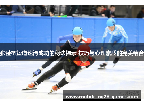 张楚桐短道速滑成功的秘诀揭示 技巧与心理素质的完美结合