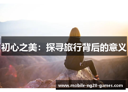 初心之美：探寻旅行背后的意义