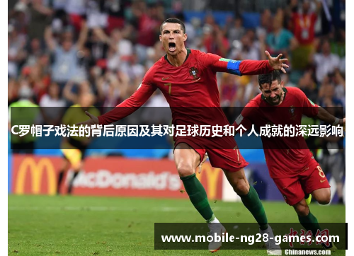 C罗帽子戏法的背后原因及其对足球历史和个人成就的深远影响
