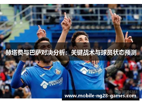 赫塔费与巴萨对决分析：关键战术与球员状态预测