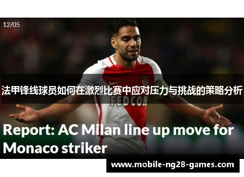 法甲锋线球员如何在激烈比赛中应对压力与挑战的策略分析 法甲锋线球员如何在激烈比赛中应对压力与挑战的策略分析