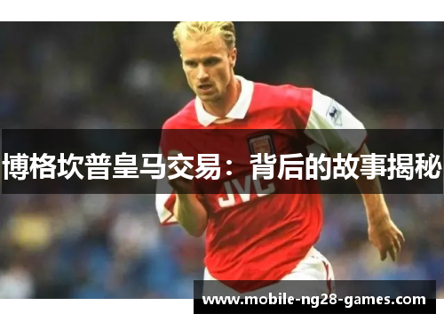 博格坎普皇马交易：背后的故事揭秘