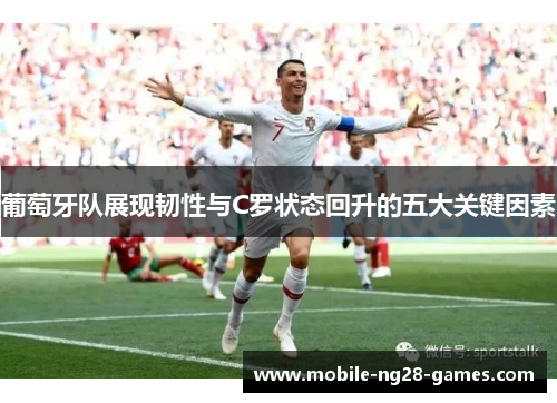 葡萄牙队展现韧性与C罗状态回升的五大关键因素