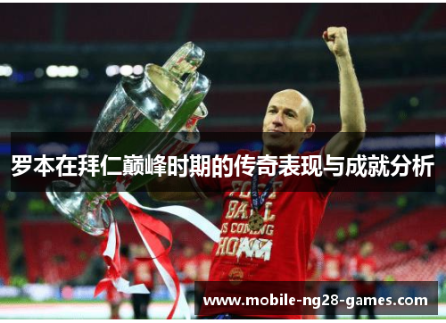 罗本在拜仁巅峰时期的传奇表现与成就分析
