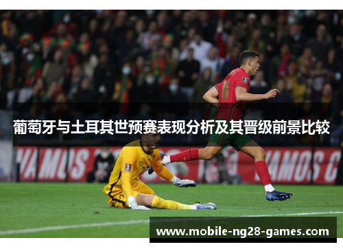 葡萄牙与土耳其世预赛表现分析及其晋级前景比较