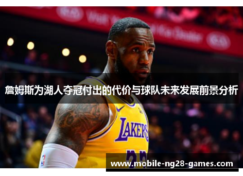 詹姆斯为湖人夺冠付出的代价与球队未来发展前景分析